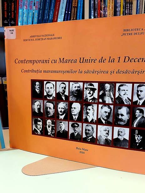 Contemporani cu Marea Unire de la 1 Decembrie 1918 – Contribuţia maramureşenilor la săvârşirea şi desăvârşirea Unirii, 2018