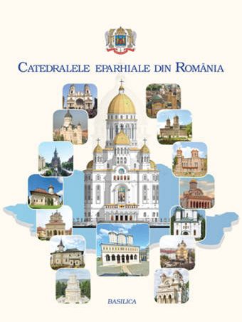Biblioteca de idei – Catedralele Eparhiale din România – de Dr Teodor ARDELEAN