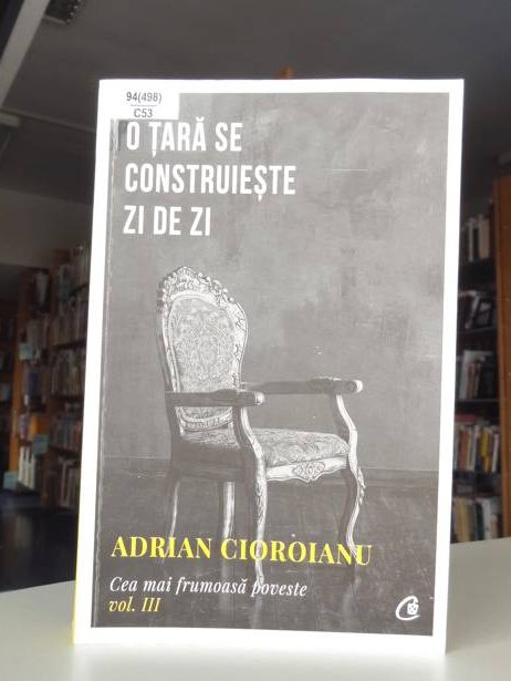 Adrian Cioroianu, O țară se construiește zi de zi, cea mai frumoasă poveste, vol. III, Curtea Veche, 2013