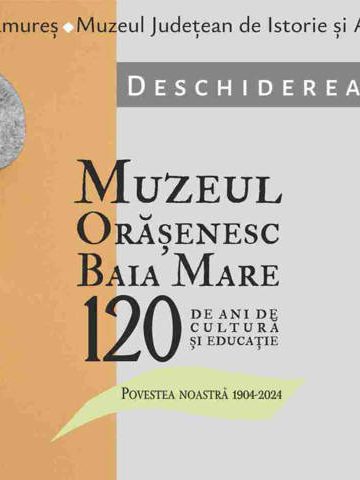Vernisaj expoziție „Muzeul Orășenesc Baia Mare, 1904-2024” – 10 iulie 2024